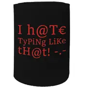 Alcohol Stubby Holder - I Hate Typing Like That - Funny Novelty Birthday Gift Joke Beer Can Bottle