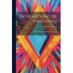 DO SOMETHING! BE SOMETHING!: A NEW PHILOSOPHY OF HUMAN EFFICIENCY