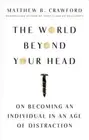 The World Beyond Your Head: On Becoming an Individual in an Age of Distraction (