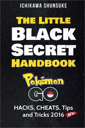 The Little Black Secret Handbook ― Pokemon Go; Hacks, Cheats, Tips and Cheats 2016