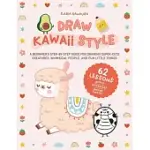 DRAW KAWAII STYLE: A BEGINNER’S STEP-BY-STEP GUIDE FOR DRAWING SUPER-CUTE CREATURES, WHIMSICAL PEOPLE, AND FUN LITTLE THINGS - 62 LESSONS