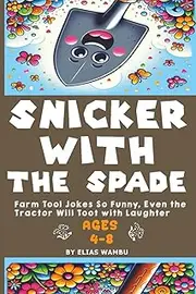 SNICKER WITH THE SPADE: Farm Tool Jokes So Funny, Even the Tractor Will Toot with Laughter | Funny Farm Equipment Jokes for Early Readers – ... Who Love Tools, Tractors, and Telling Jokes!