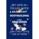 My Life Is Filled With Rainbows Bodybuilding And Unicorns And I Only Love One Of Them: Perfect Gag Gift For A Lover Of Bodybuilding - Blank Lined Note