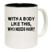 With A Body Like This Who Needs Hair Bald Mug Cup