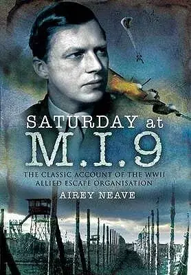 Saturday at M.i.9: The Classic Account of the Ww2 Allied Escape Organisation