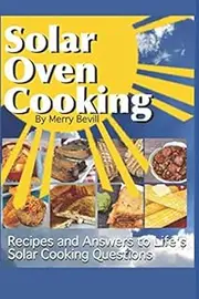 Solar Oven Cooking: Recipes and Answers to Life's Solar Cooking Questions