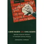 LABOR RIGHTS ARE CIVIL RIGHTS: MEXICAN AMERICAN WORKERS IN TWENTIETH-CENTURY AMERICA