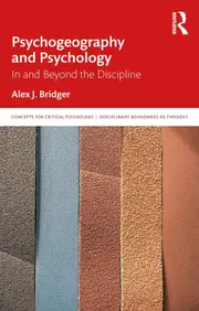 Psychogeography and Psychology: In and Beyond the Discipline - Alex J. Bridger