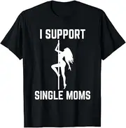 [Arhelicw] I Support Single Moms Offensive Rude Party Graphic Design T-Shirt