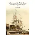 LIBERTY ON THE WATERFRONT: AMERICAN MARITIME CULTURE IN THE AGE OF REVOLUTION