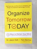 【書寶二手書T7／財經企管_ASL】ORGANIZE TOMORROW TODAY: 8 WAYS TO RETRAIN YOUR MIND TO OPTIMIZE PERFORMANCE AT WORK AND IN LIFE_SELK, JASON, DR./ BARTOW, TOM/ RUDY, MATTHEW (CON)