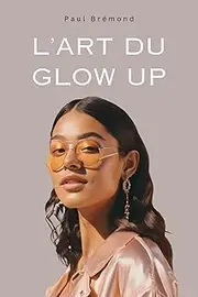 L’ART DU GLOW UP