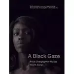 A BLACK GAZE: ARTISTS CHANGING HOW WE SEE