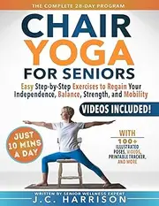 10-Minute Chair Yoga for Seniors Over 60: 28-Day Program Over 100 Illustrated Poses & Exercises For Better Flexibility, Balance & Mobility Designed To ... for Beginners, Intermediate & Advanced Levels