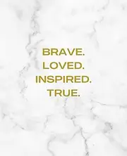 BRAVE. LOVED. INSPIRED. TRUE.