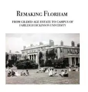 Remaking Florham: From gilded age estate to campus of Fairleigh Dickinson
