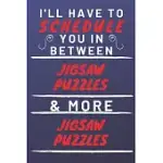 I’’LL HAVE TO SCHEDULE YOU IN BETWEEN JIGSAW PUZZLES & MORE JIGSAW PUZZLES: PERFECT JIGSAW PUZZLES GIFT - BLANK LINED NOTEBOOK JOURNAL - 120 PAGES 6 X