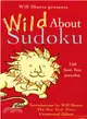 Will Shortz Presents Wild About Sudoku ― 150 Fast, Fun Puzzles