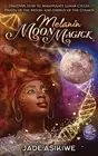 Melanin Moon Magick: Discover How to Manipulate Lunar Cycles, Phases of The Moon