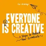 EVERYONE IS CREATIVE: SEVEN EASY STEPS TO UNLOCK YOUR CREATIVITY