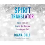 SPIRIT TRANSLATOR: SEVEN TRUTHS FOR CREATING WELL-BEING AND CONNECTING WITH SPIRIT