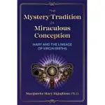 THE MYSTERY TRADITION OF MIRACULOUS CONCEPTION: MARY AND THE SECRETS OF VIRGIN BIRTHS