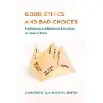 GOOD ETHICS AND BAD CHOICES: THE RELEVANCE OF BEHAVIORAL ECONOMICS FOR MEDICAL ETHICS