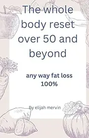 The whole body reset over 50 and beyond: Any way fat loss 100%
