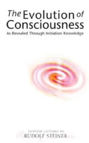 The Evolution of Consciousness: As Revealed Through Initiation Knowledge by Rudo