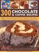 300 Chocolate & Coffee Recipes—Delicious, Easy-to-Make Recipes for Total Indulgence, from Bakes to Desserts, Shown Step by Step in More Than 1300 Glorious Photographs