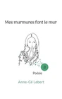 Mes murmures font le mur II [French] by Anne-Cé Lebert [Paperback]