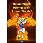 THIS NOTEBOOK BELONGS TO AN ATOMIC BLONDE !: THE ULTIMATE GIFT FOR YOUR BLOND HAIR FRIENDS
