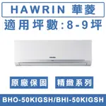 《天天優惠》 HAWRIN華菱 8-9坪 精緻系列變頻冷暖分離式冷氣 BHO-50KIGSH/BHI-50KIGSH