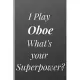 I Play Oboe What’’s your Superpower? - Notebook for Oboe Lover and Oboists: signed Notebook/Journal Book to Write in, (6