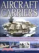 Aircraft Carriers: An Illustrated History of Aircraft Carriers of the World, from Zeppelin and Seaplane Carriers to V/STOL Take-off and Nuclear-Powered Carriers