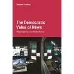 THE DEMOCRATIC VALUE OF NEWS: WHY PUBLIC SERVICE MEDIA MATTER
