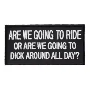 Are We Going To Ride Or Dick Around Patch, Biker Patches