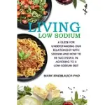 LIVING LOW-SODIUM: A GUIDE FOR UNDERSTANDING OUR RELATIONSHIP WITH SODIUM AND HOW TO BE SUCCESSFUL IN ADHERING TO A LOW-SODIUM DIET