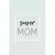 Super Mom: Small Blank Lined Notebook; Super Mom Journal, Cute Mom Journal, Gifts for Mother’’s Day, Mother’’s Day Book, Love You J