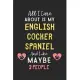 All I care about is my English Cocker Spaniel and like maybe 3 people: Lined Journal, 120 Pages, 6 x 9, Funny English Cocker Spaniel Gift Idea, Black