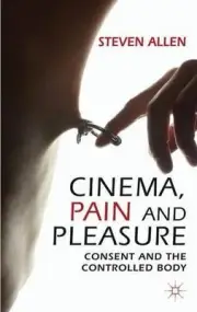 Cinema, Pain and Pleasure: Consent and the Controlled Body by Steven Allen (Engl
