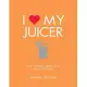 I Love My Juicer: Over 100 Fast, Fresh Juices and Smoothies