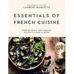 ESSENTIALS OF FRENCH CUISINE: OVER 80 SIMPLE AND TIMELESS RECIPES TO COOK AT HOME
