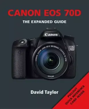 Canon EOS 70D: The Expanded Guide