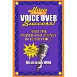 HOW TO BE A VOICE OVER SUCCESS!: FIND THE POWER AND MONEY IN YOUR VOICE