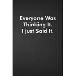 EVERYONE WAS THINKING IT. I JUST SAID IT.: BLANK LINED JOURNAL COWORKER NOTEBOOK FUNNY OFFICE SARCASTIC JOKE, HUMOR JOURNAL, ORIGINAL GAG GIFT ... RET