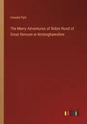 The Merry Adventures of Robin Hood of Great Renown in Nottinghamshire by Howard