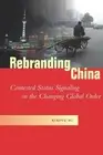 Rebranding China: Contested Status Signaling in the Changing Global Order by Xia