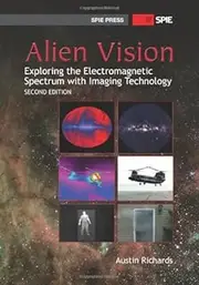 Alien Vision: Exploring the Electromagnetic Spectrum with Imaging Technology, Second Edition