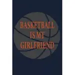 BASKETBALL IS MY GIRLFRIEND: FUNNY BLANK LINED BASKETBALL JOURNALS FOR BASKETBALL LOVERS, BASKETBALL GIFTS